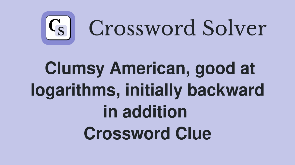 Clumsy American, good at logarithms, initially backward in addition  Crossword Clue