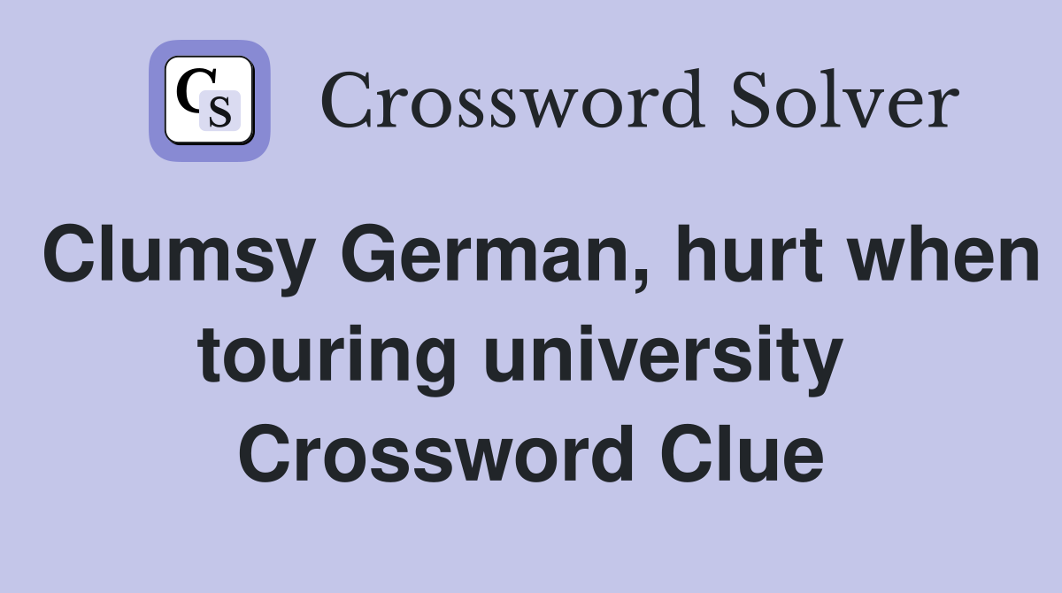Clumsy German, hurt when touring university  Crossword Clue
