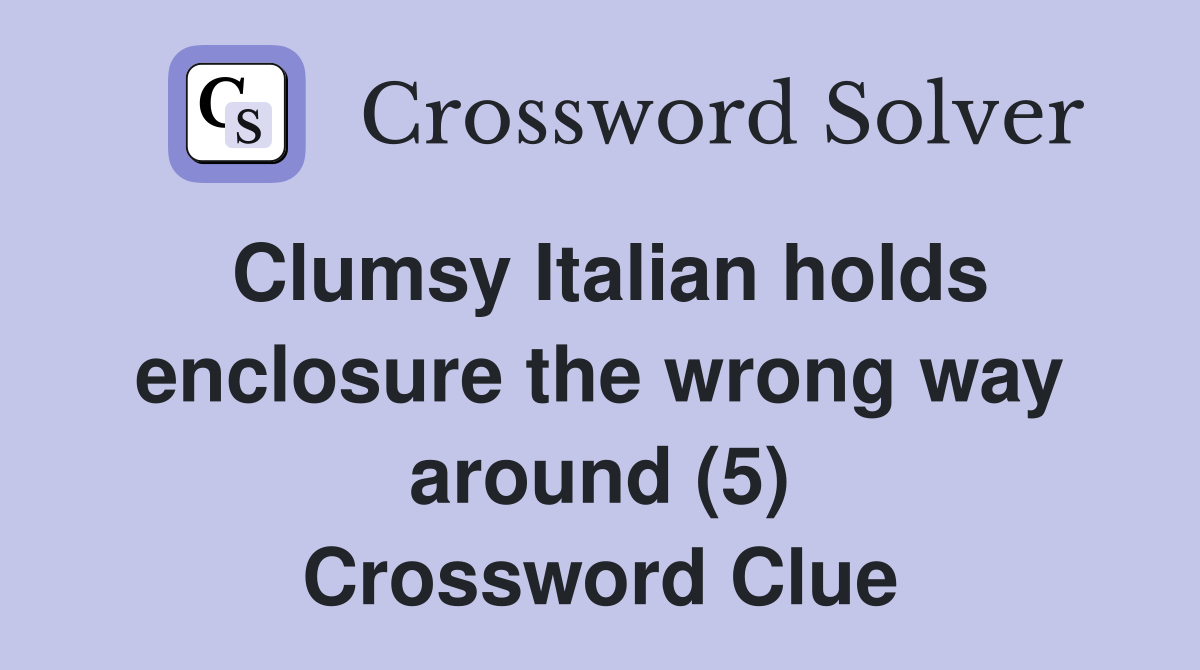 Clumsy Italian holds enclosure the wrong way around (5) Crossword Clue