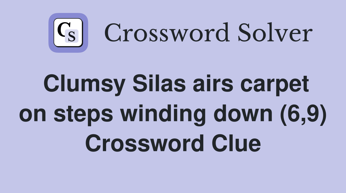 Clumsy Silas airs carpet on steps winding down (6,9) Crossword Clue