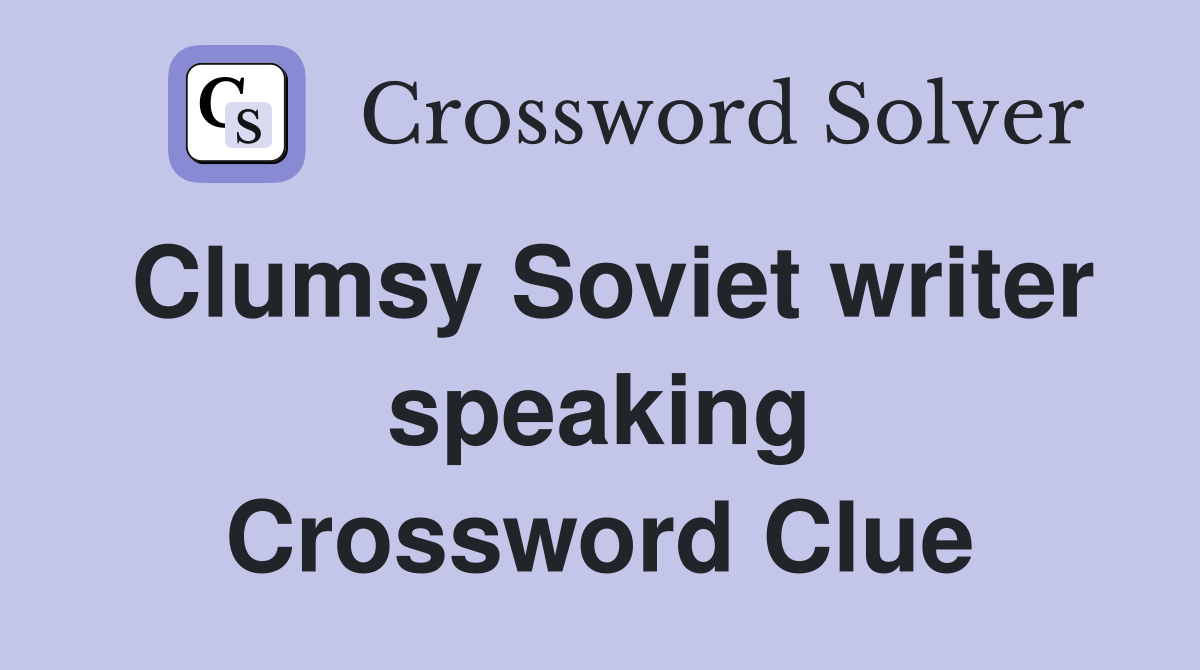 Clumsy Soviet writer speaking Crossword Clue