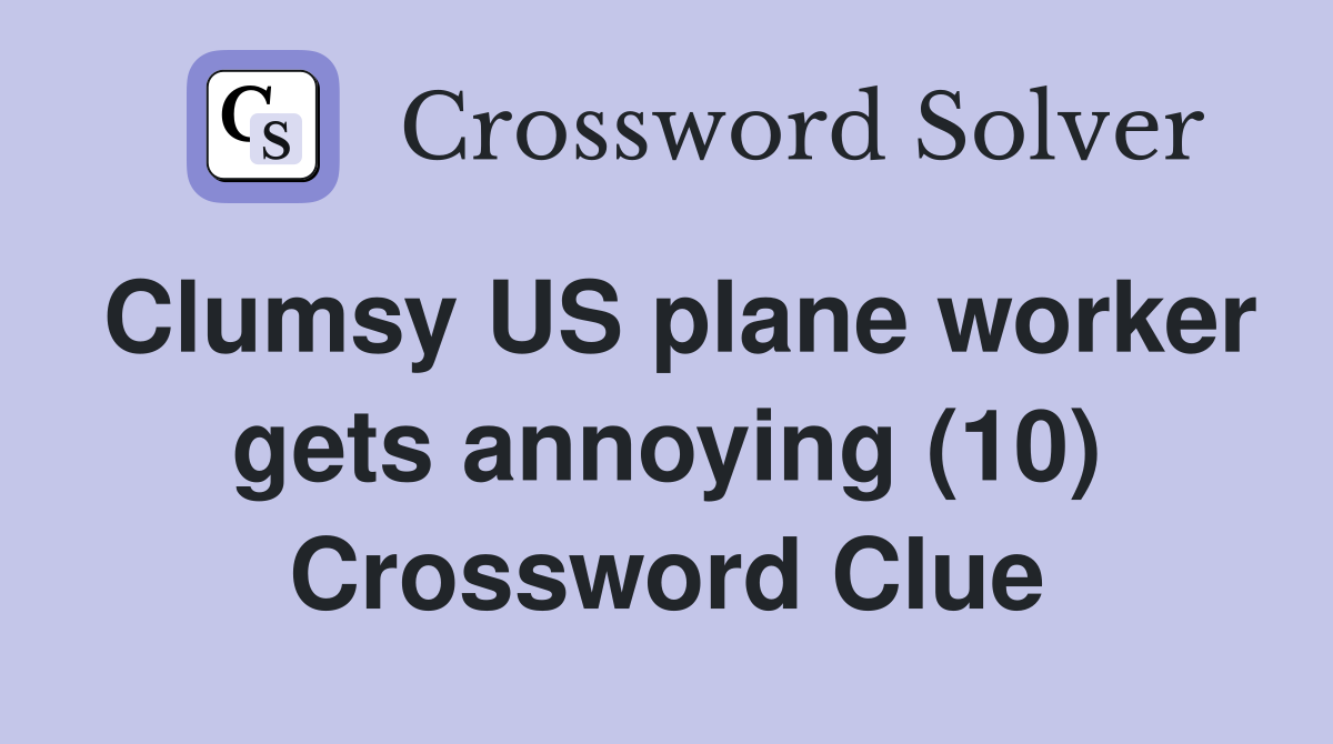 Clumsy US plane worker gets annoying (10) Crossword Clue