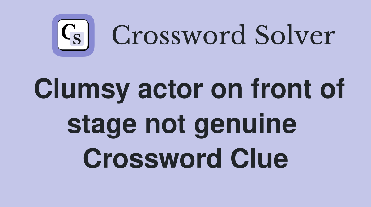 Clumsy actor on front of stage not genuine  Crossword Clue