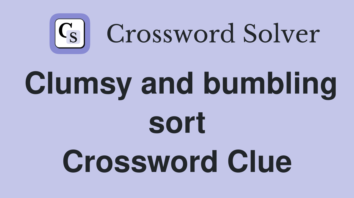 Clumsy and bumbling sort Crossword Clue