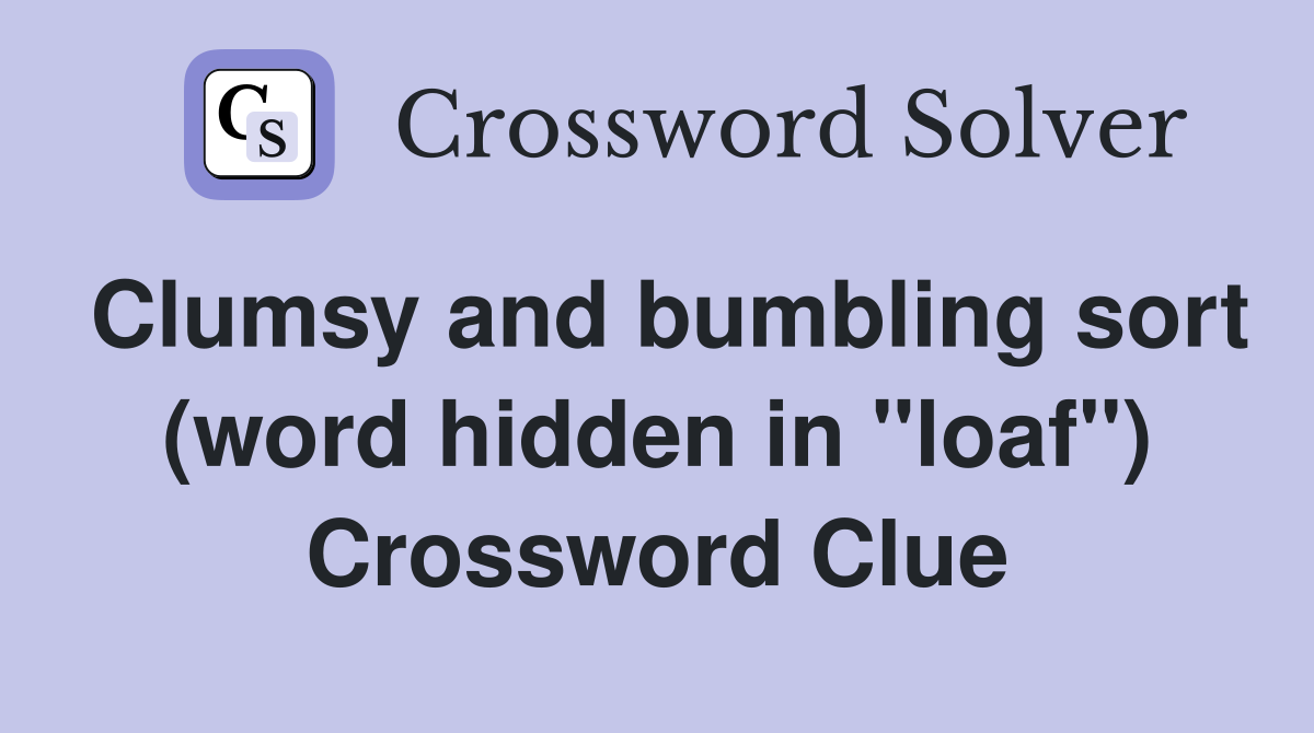 Clumsy and bumbling sort (word hidden in "loaf") Crossword Clue
