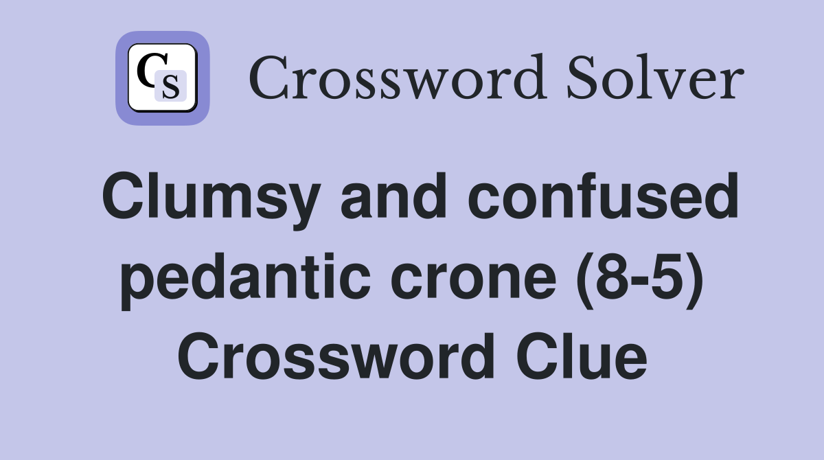 Clumsy and confused pedantic crone (8-5) Crossword Clue