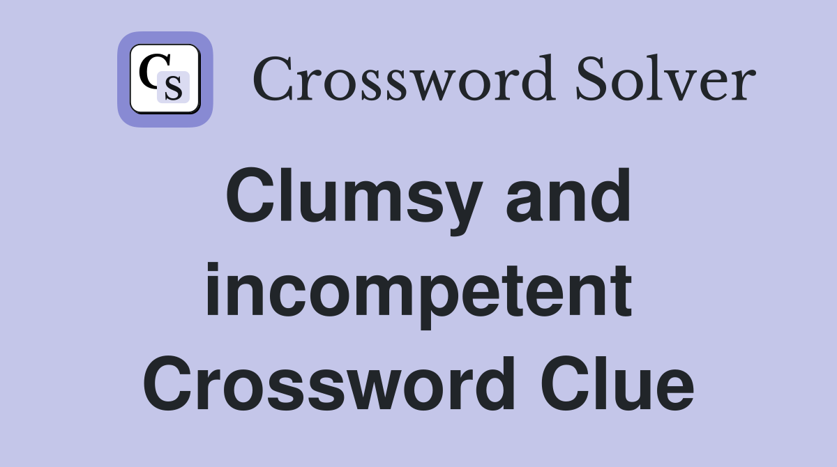 Clumsy and incompetent Crossword Clue