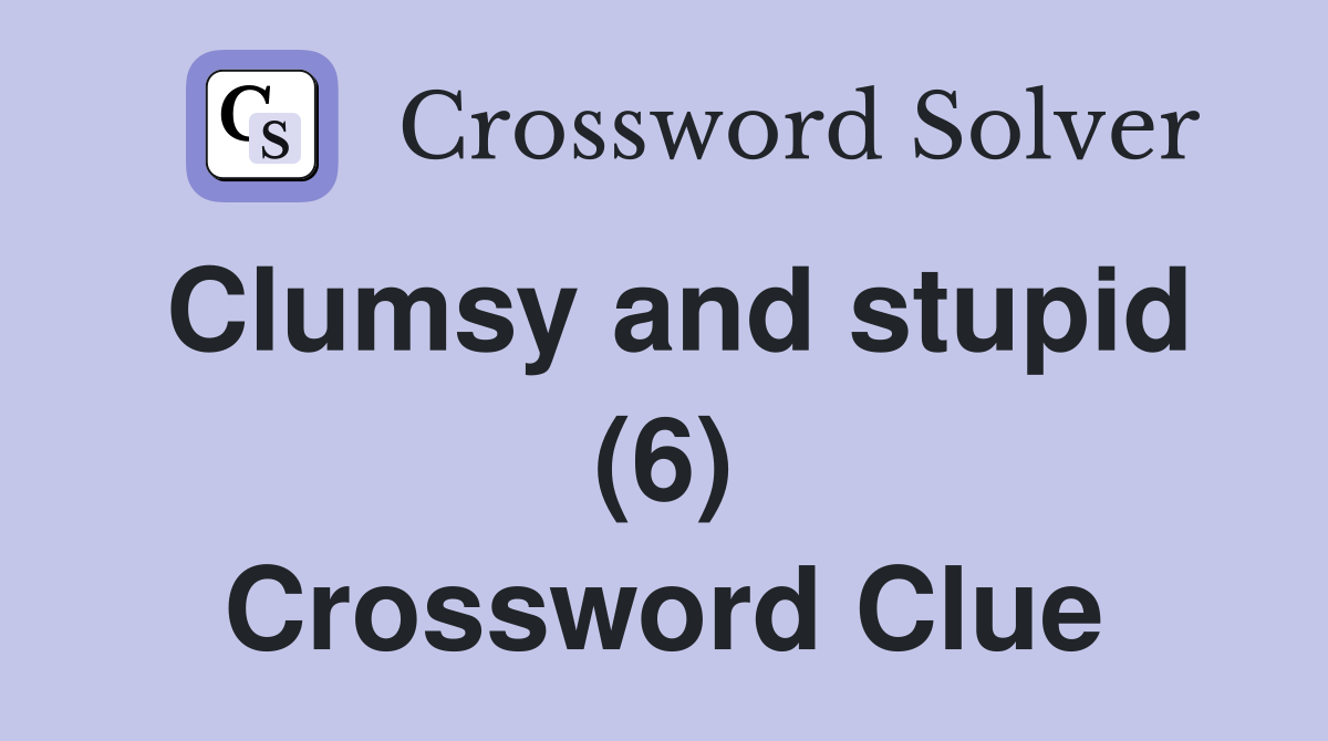 Clumsy and stupid (6) Crossword Clue
