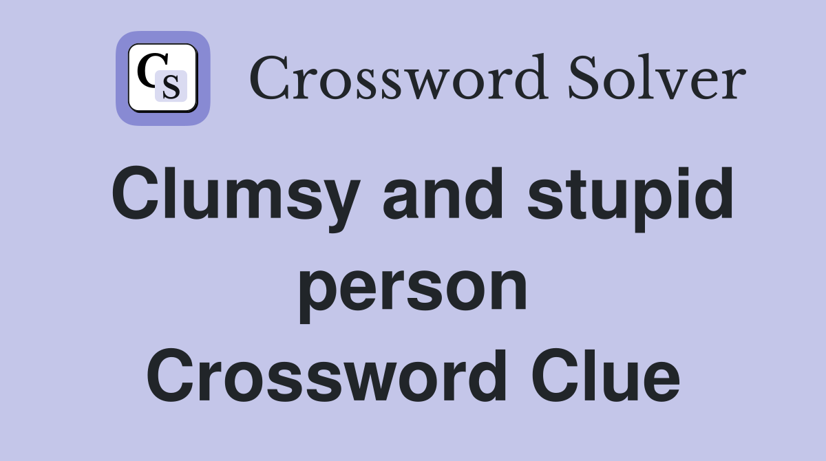 Clumsy and stupid person Crossword Clue