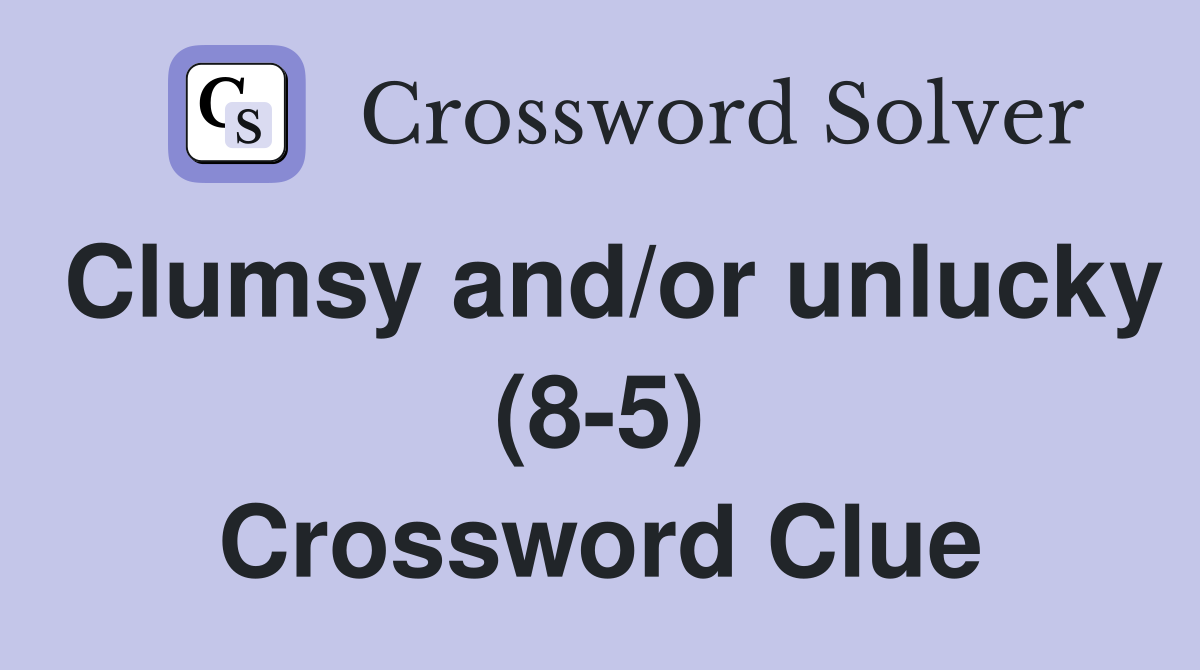 Clumsy and/or unlucky (8-5) Crossword Clue