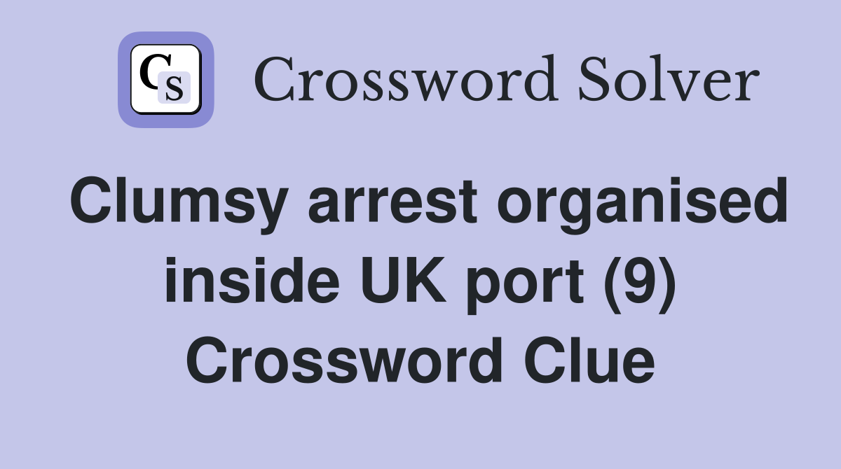 Clumsy arrest organised inside UK port (9) Crossword Clue