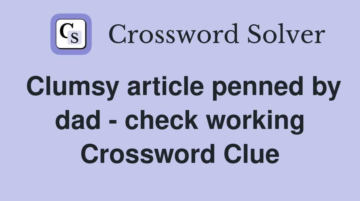 Clumsy article penned by dad - check working Crossword Clue
