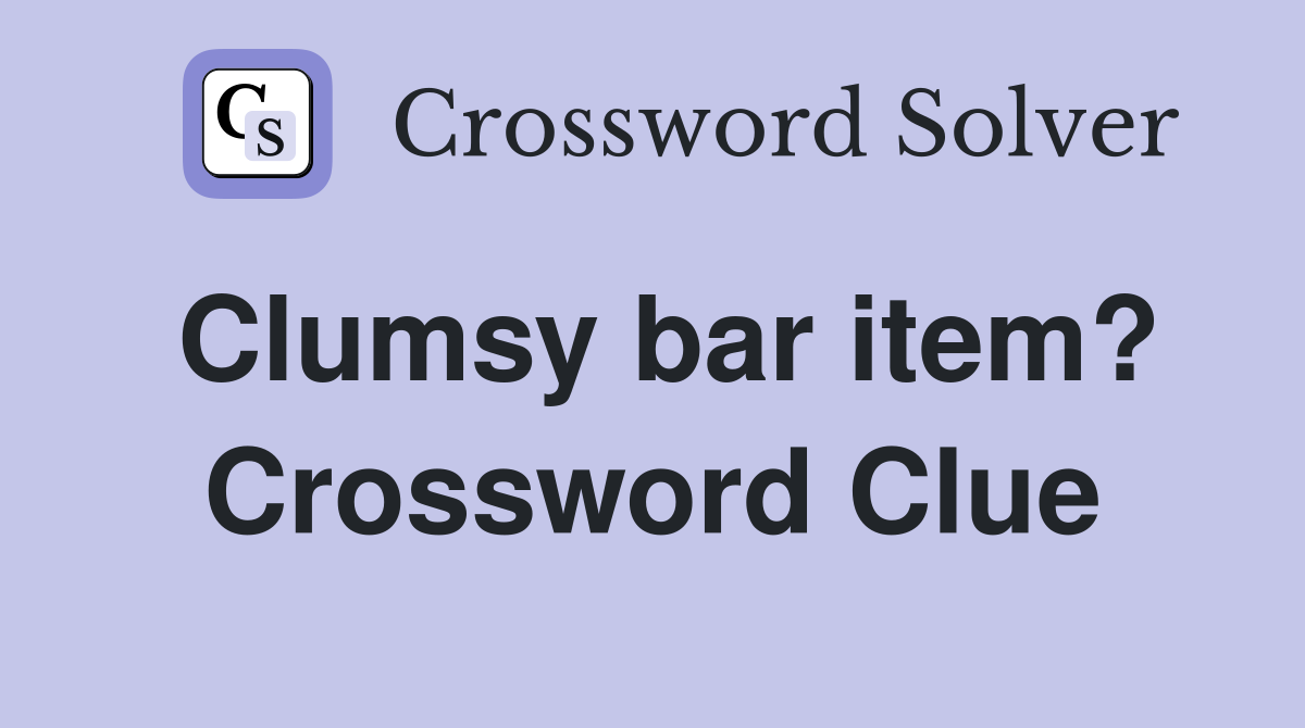 Clumsy bar item? Crossword Clue