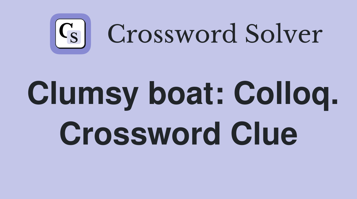 Clumsy boat: Colloq. Crossword Clue