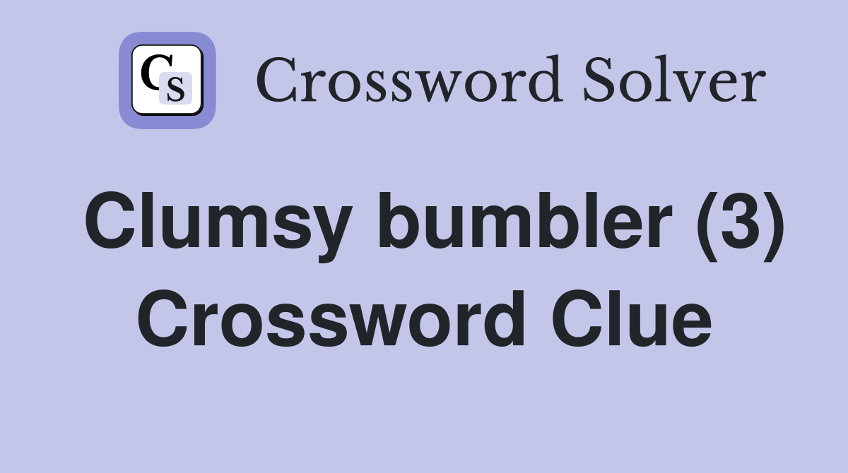 Clumsy bumbler (3) Crossword Clue