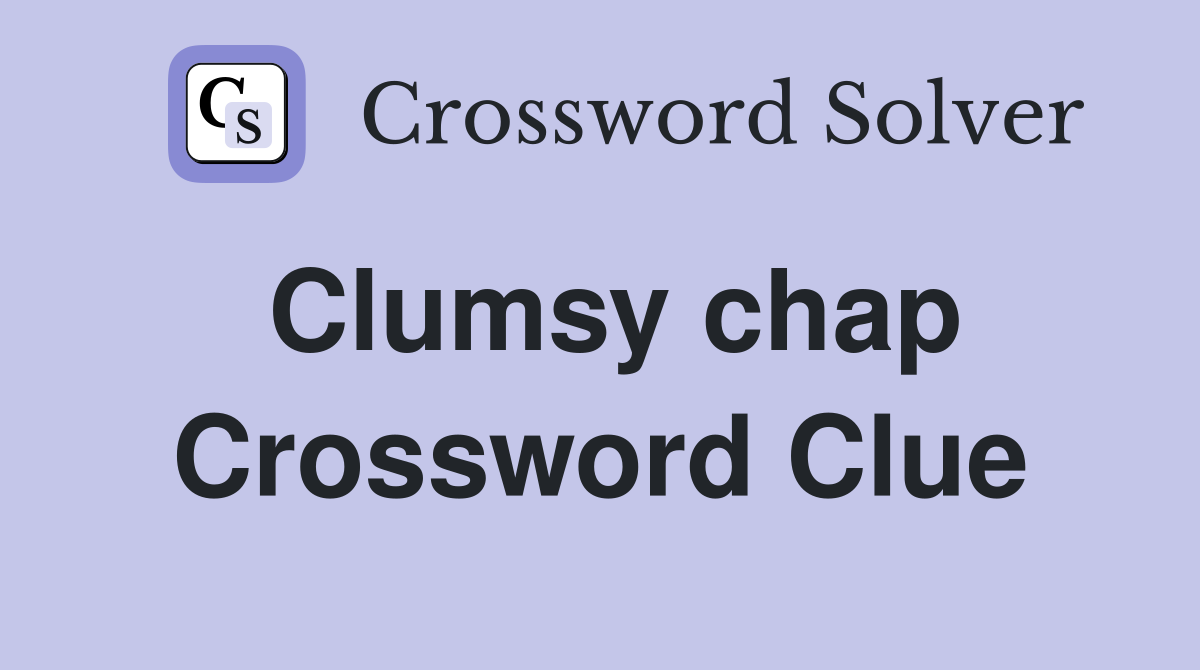 Clumsy chap Crossword Clue