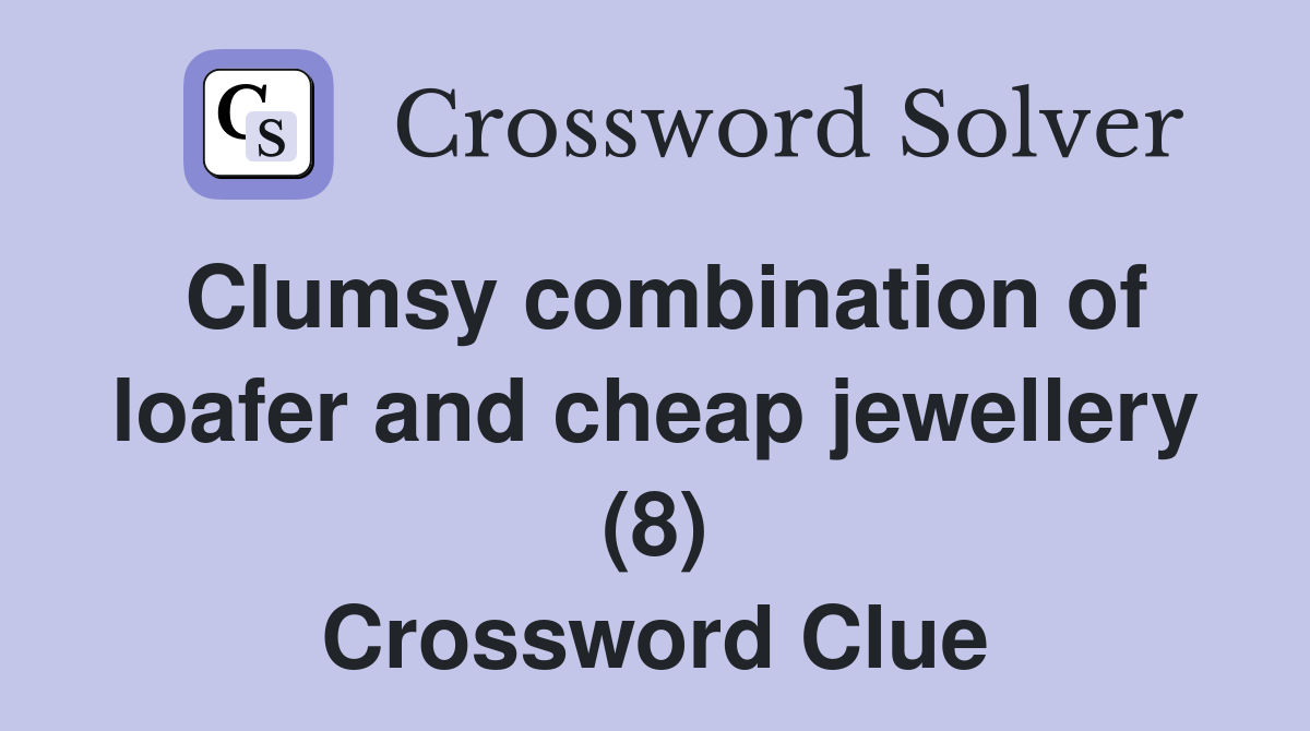Clumsy combination of loafer and cheap jewellery (8) Crossword Clue