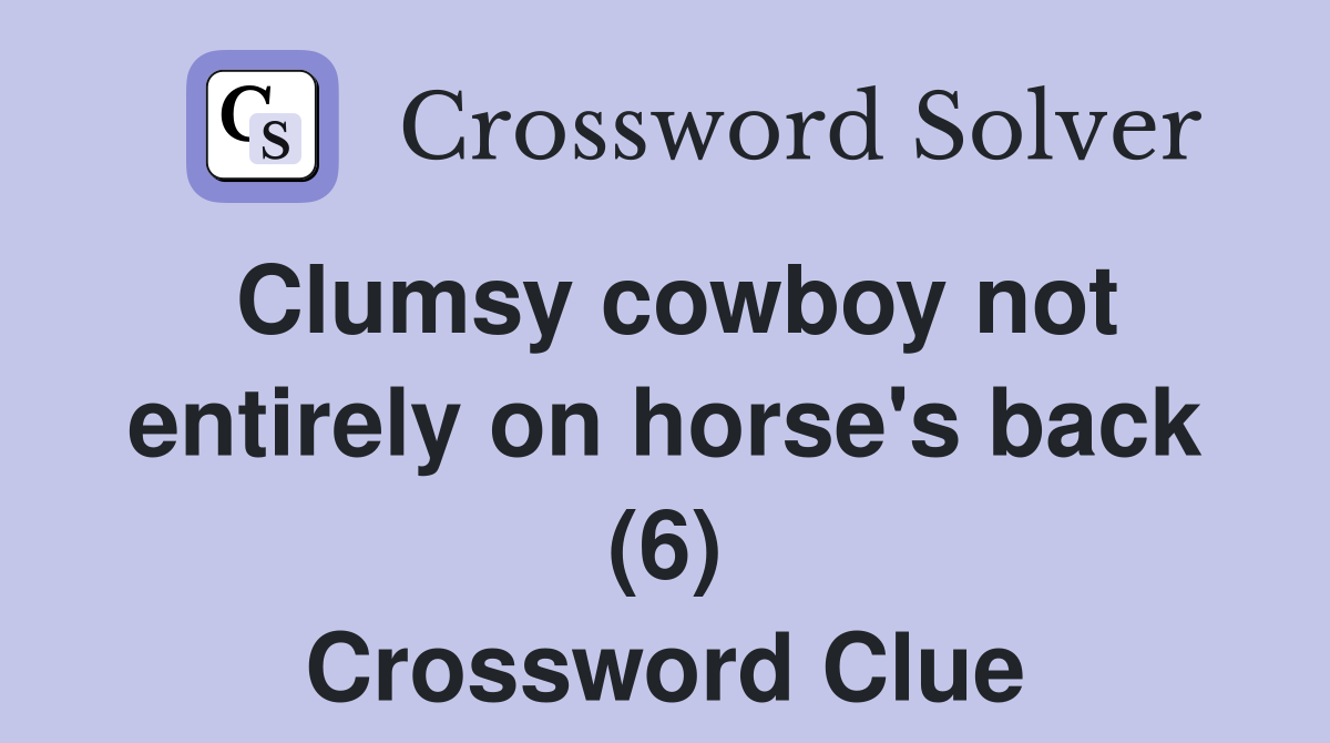 Clumsy cowboy not entirely on horse's back (6) Crossword Clue