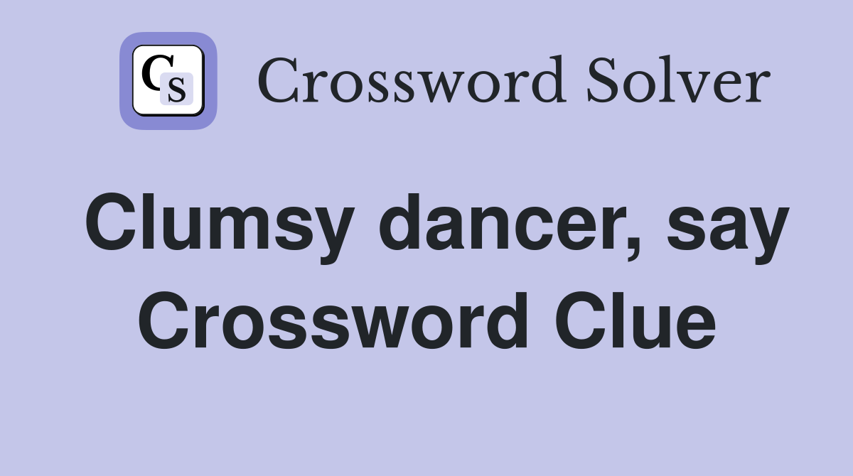 Clumsy dancer, say Crossword Clue