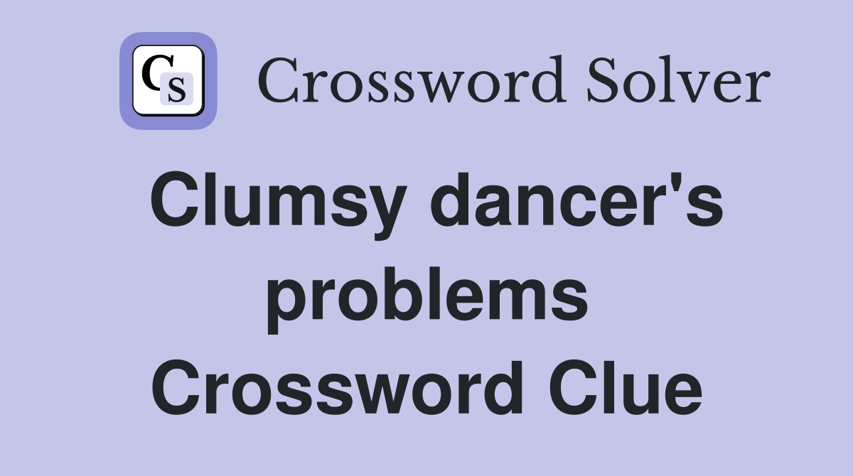 Clumsy dancer's problems Crossword Clue