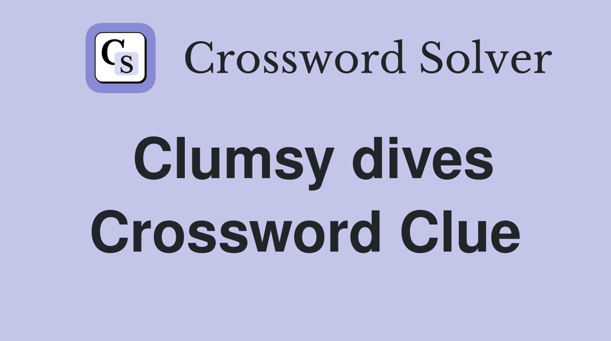 Clumsy dives Crossword Clue