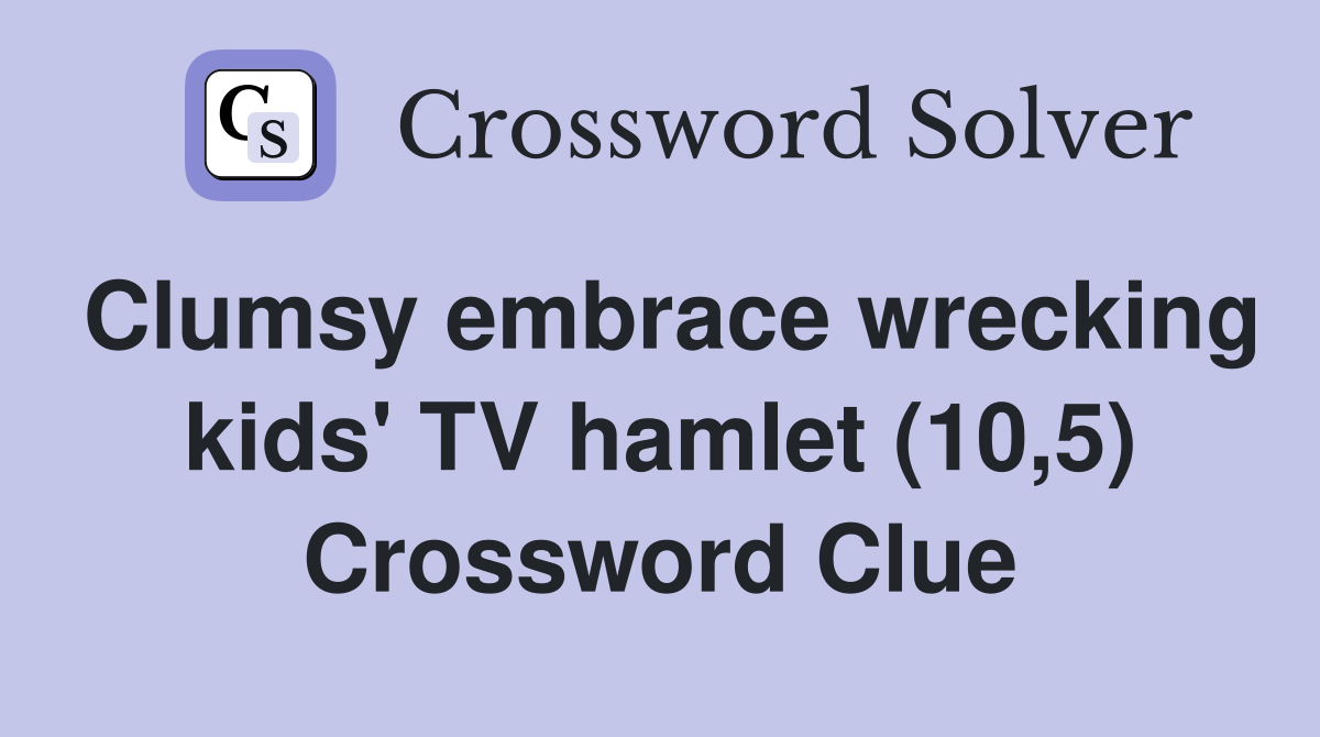 Clumsy embrace wrecking kids' TV hamlet (10,5) Crossword Clue