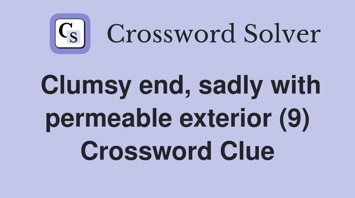 Clumsy end, sadly with permeable exterior (9) Crossword Clue