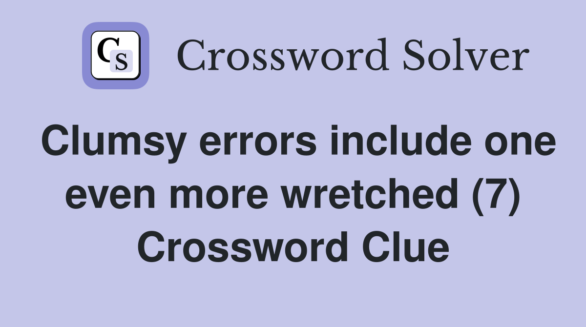 Clumsy errors include one even more wretched (7) Crossword Clue