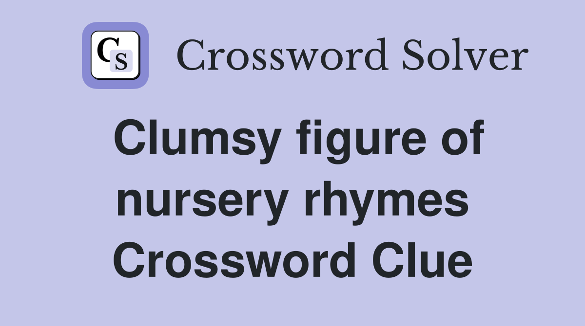 Clumsy figure of nursery rhymes Crossword Clue