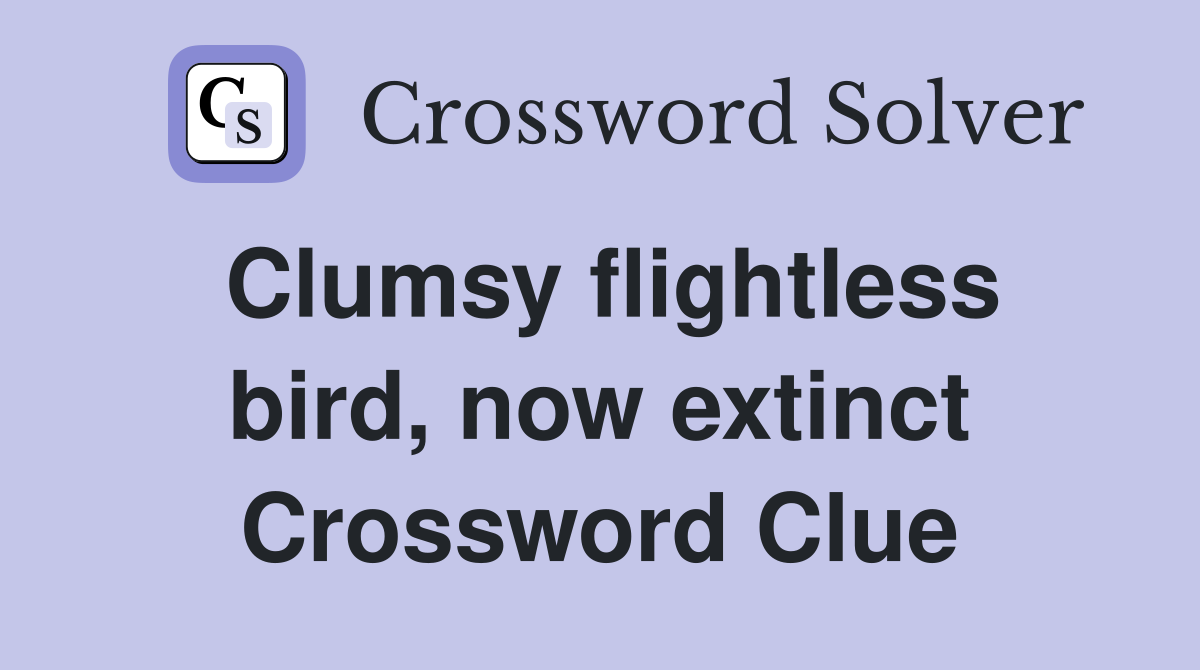 Clumsy flightless bird, now extinct Crossword Clue