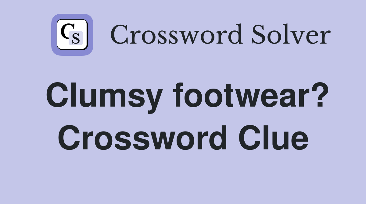 Clumsy footwear? Crossword Clue