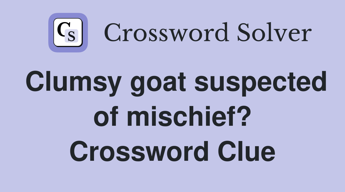Clumsy goat suspected of mischief? Crossword Clue