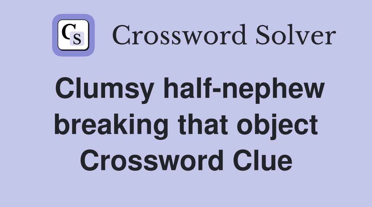 Clumsy half-nephew breaking that object Crossword Clue