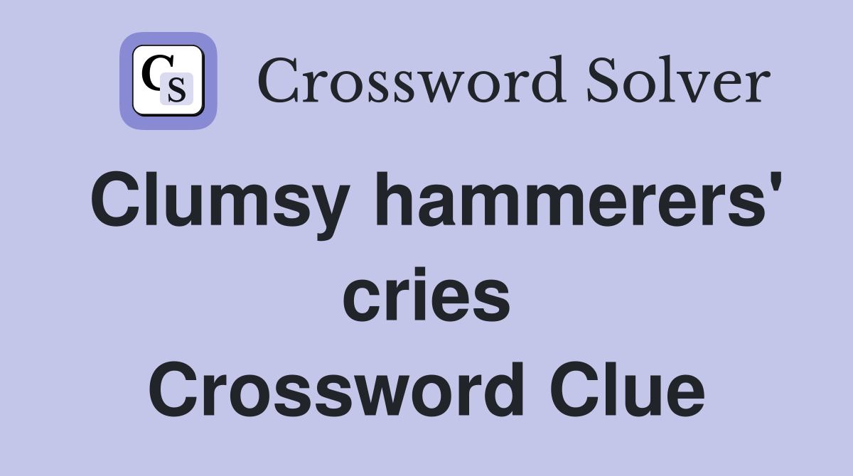 Clumsy hammerers' cries Crossword Clue