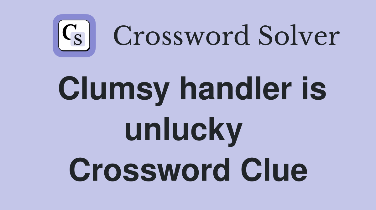 Clumsy handler is unlucky  Crossword Clue