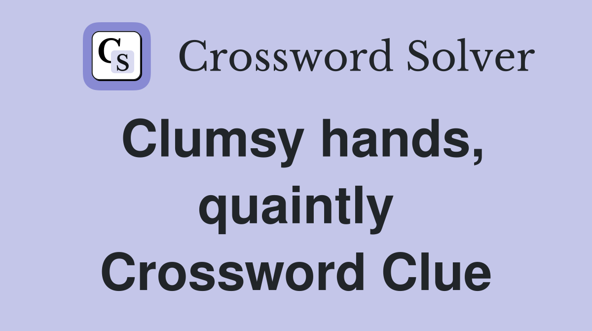 Clumsy hands, quaintly Crossword Clue