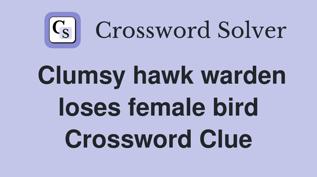 Clumsy hawk warden loses female bird Crossword Clue
