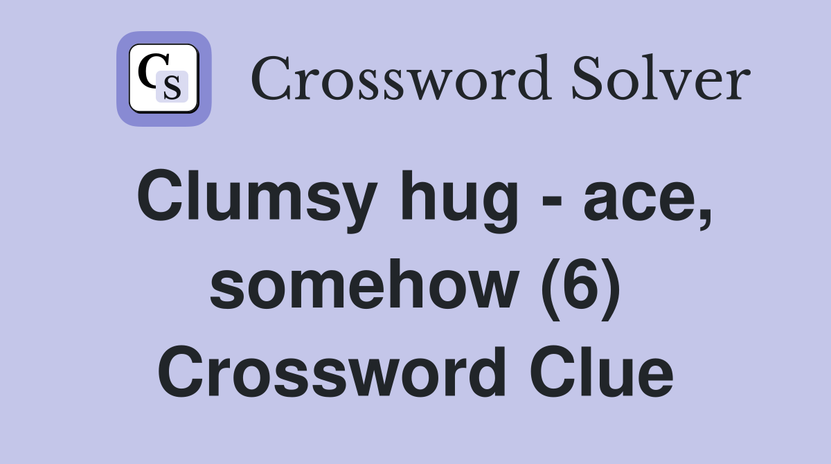 Clumsy hug - ace, somehow (6) Crossword Clue