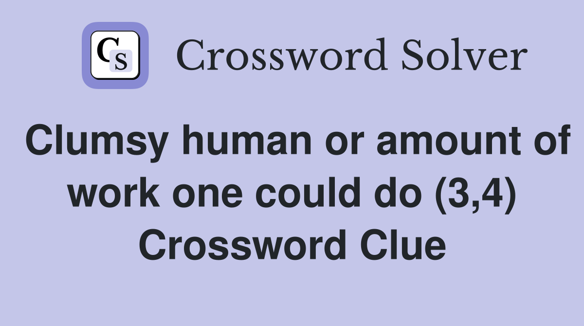 Clumsy human or amount of work one could do (3,4) Crossword Clue