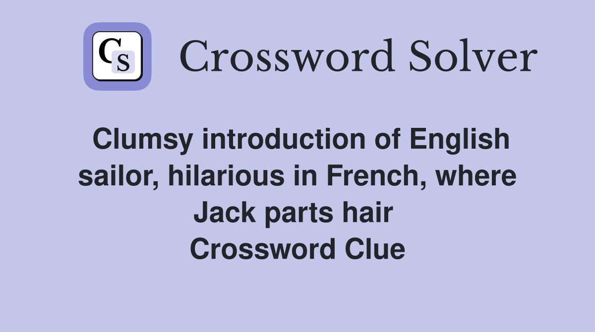 Clumsy introduction of English sailor, hilarious in French, where Jack parts hair  Crossword Clue