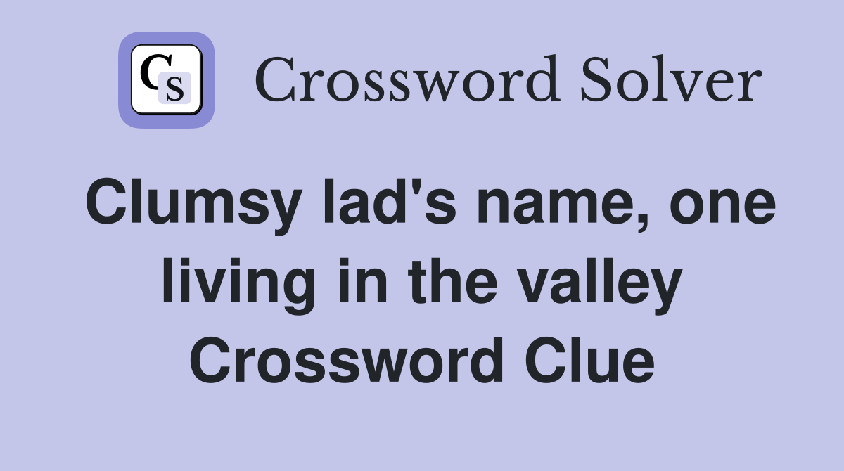 Clumsy lad's name, one living in the valley Crossword Clue