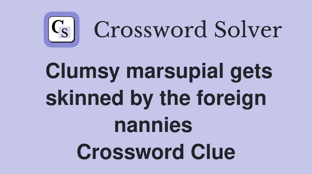 Clumsy marsupial gets skinned by the foreign nannies  Crossword Clue