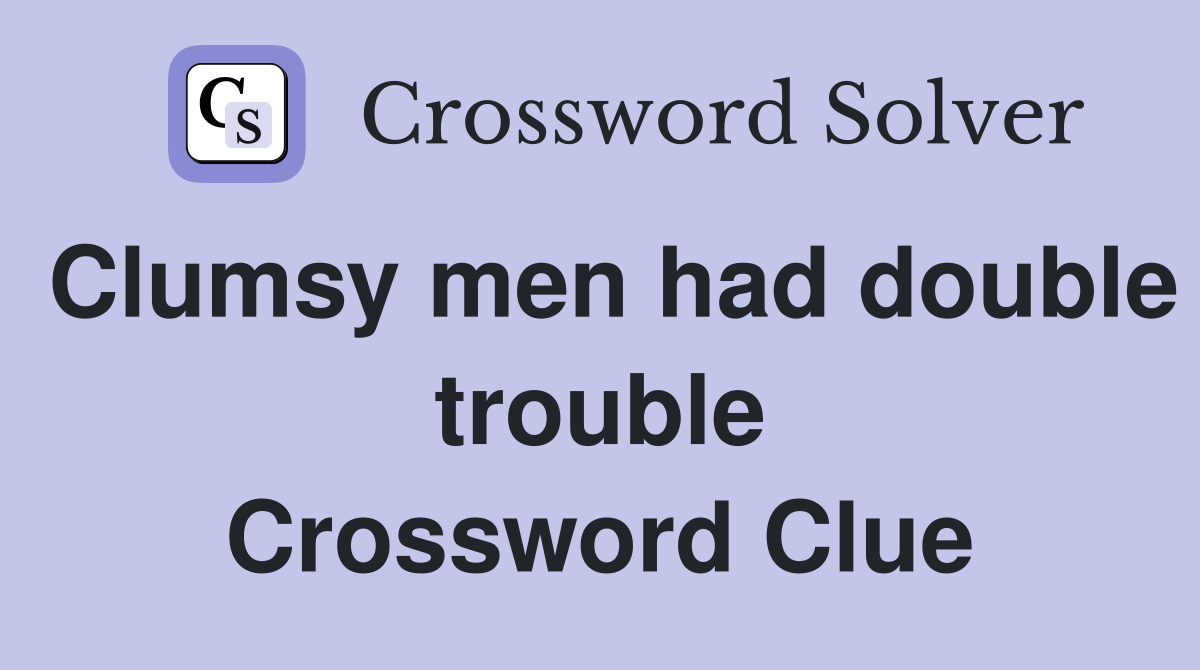 Clumsy men had double trouble Crossword Clue