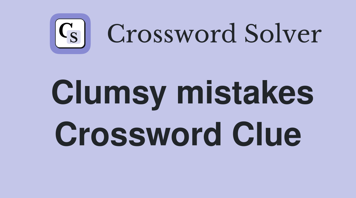 Clumsy mistakes Crossword Clue