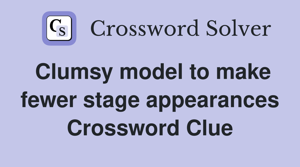 Clumsy model to make fewer stage appearances Crossword Clue