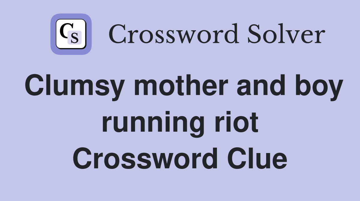 Clumsy mother and boy running riot Crossword Clue