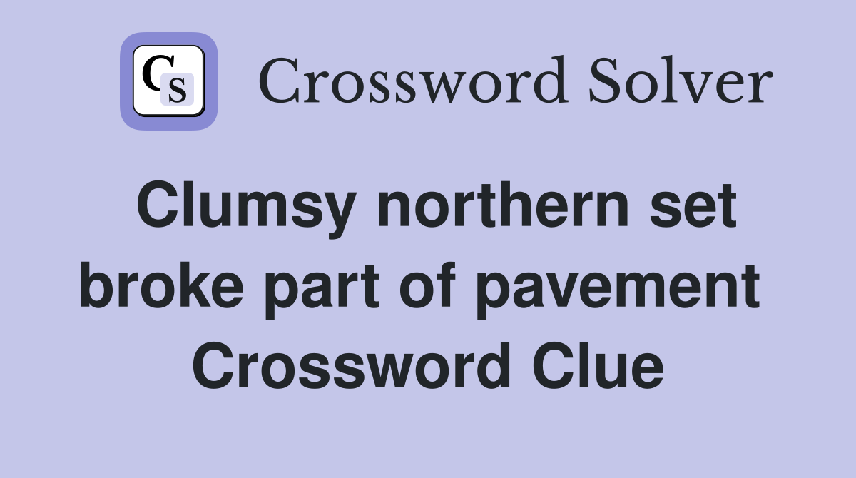 Clumsy northern set broke part of pavement  Crossword Clue