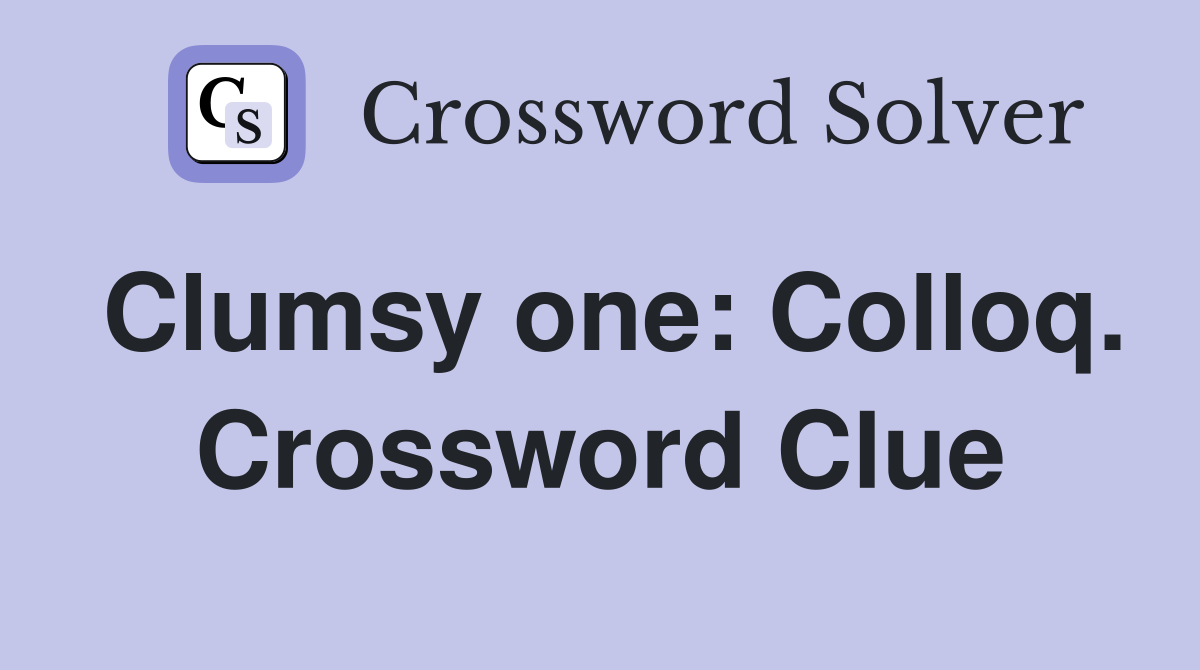 Clumsy one: Colloq. Crossword Clue