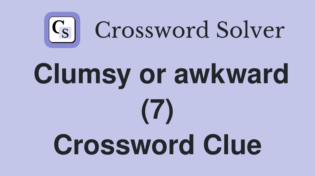 Clumsy or awkward (7) Crossword Clue