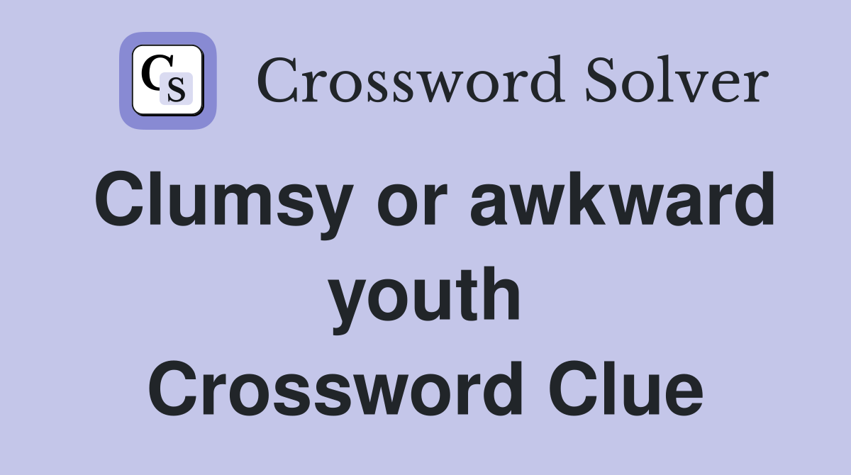 Clumsy or awkward youth Crossword Clue